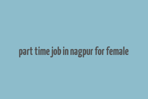 part time job in nagpur for female