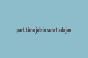 part time job in surat adajan