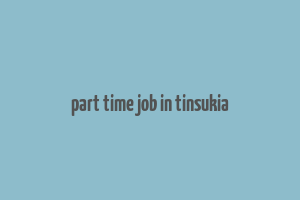 part time job in tinsukia