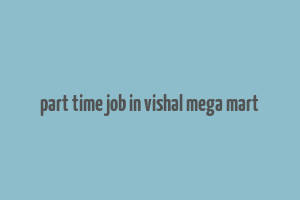 part time job in vishal mega mart