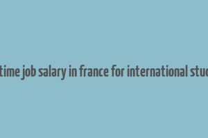 part time job salary in france for international students