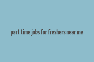 part time jobs for freshers near me