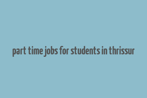 part time jobs for students in thrissur