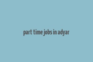 part time jobs in adyar