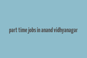 part time jobs in anand vidhyanagar