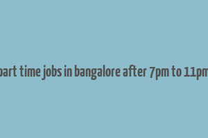 part time jobs in bangalore after 7pm to 11pm