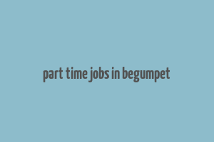 part time jobs in begumpet