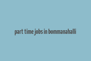 part time jobs in bommanahalli