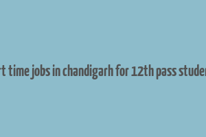 part time jobs in chandigarh for 12th pass students