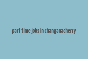 part time jobs in changanacherry