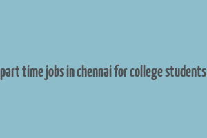 part time jobs in chennai for college students