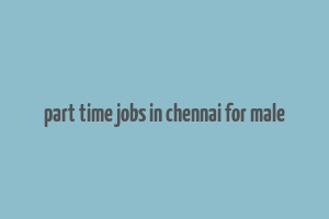 part time jobs in chennai for male