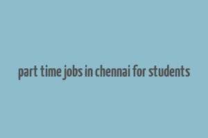 part time jobs in chennai for students