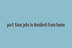 part time jobs in dombivli from home