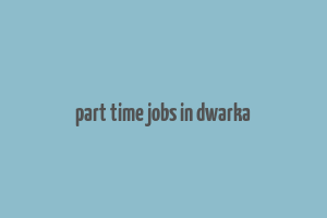 part time jobs in dwarka