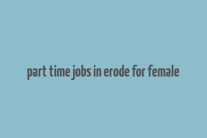 part time jobs in erode for female