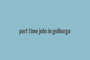 part time jobs in gulbarga