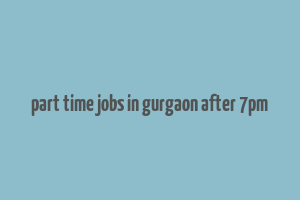 part time jobs in gurgaon after 7pm