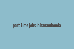 part time jobs in hanamkonda