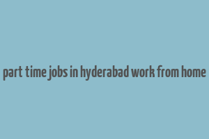 part time jobs in hyderabad work from home