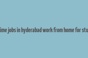 part time jobs in hyderabad work from home for students