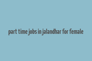 part time jobs in jalandhar for female