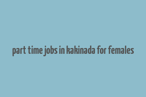 part time jobs in kakinada for females