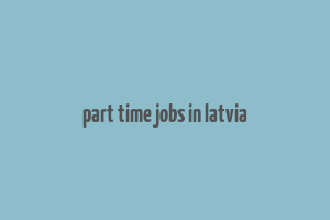 part time jobs in latvia