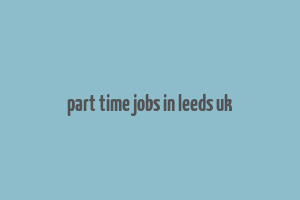 part time jobs in leeds uk