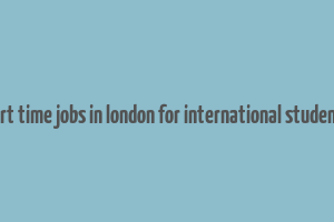 part time jobs in london for international students