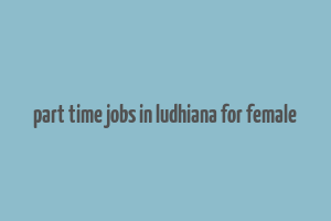 part time jobs in ludhiana for female