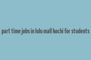 part time jobs in lulu mall kochi for students