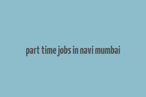 part time jobs in navi mumbai