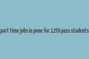 part time jobs in pune for 12th pass students