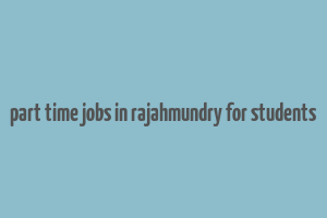 part time jobs in rajahmundry for students