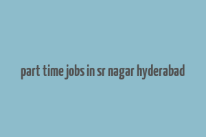 part time jobs in sr nagar hyderabad