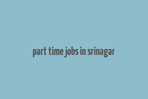 part time jobs in srinagar