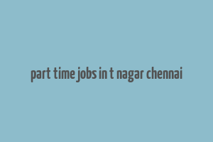 part time jobs in t nagar chennai