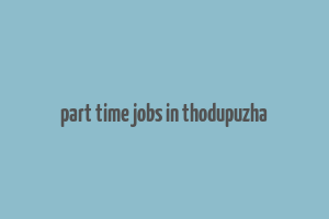 part time jobs in thodupuzha