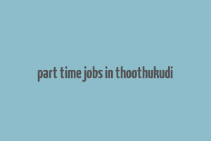 part time jobs in thoothukudi