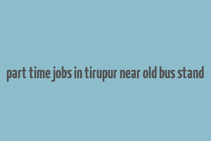 part time jobs in tirupur near old bus stand