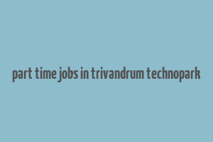 part time jobs in trivandrum technopark