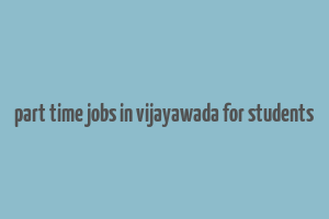 part time jobs in vijayawada for students