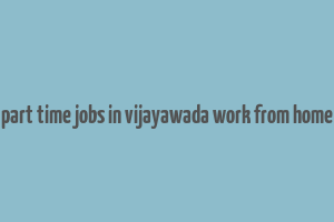 part time jobs in vijayawada work from home