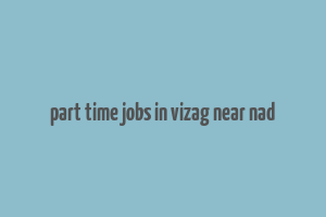 part time jobs in vizag near nad