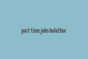 part time jobs kolathur