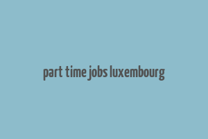 part time jobs luxembourg