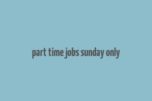 part time jobs sunday only