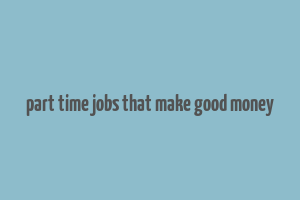 part time jobs that make good money