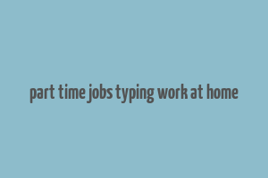 part time jobs typing work at home